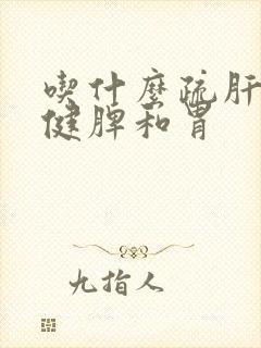 吃什么疏肝理气健脾和胃