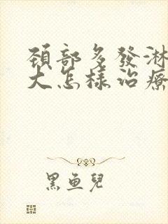 颈部多发淋巴肿大怎样治疗