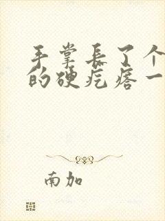 手掌长了个凸起的硬疙瘩一按就疼