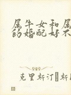 属牛女和属虎男的婚配好不好