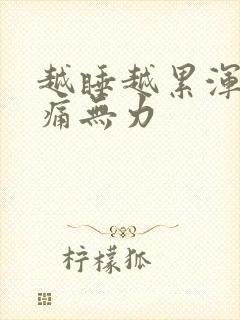 越睡越累浑身酸痛无力