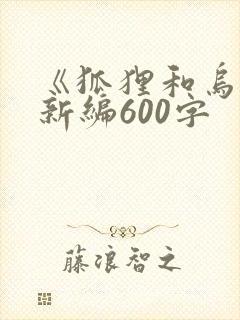 《狐狸和乌鸦》新编600字