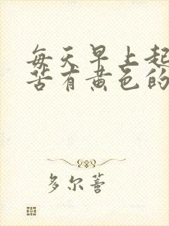 每天早上起来口苦有黄色的唾液