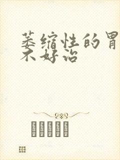 萎缩性的胃炎好不好治