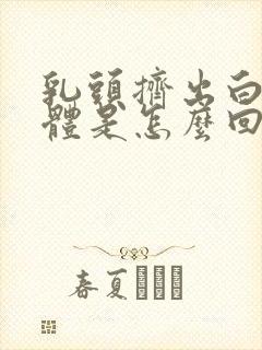 乳头挤出白色液体是怎么回事