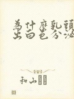 为什么乳头会挤出白色分泌物