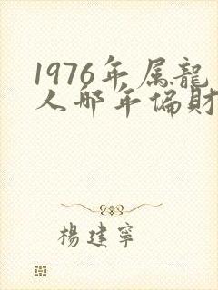 1976年属龙人哪年偏财运好