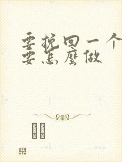 要挽回一个女孩要怎么做