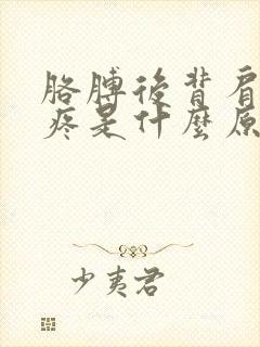 胳膊后背肩胛骨疼是什么原因封面