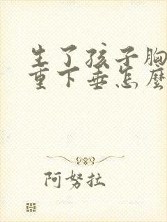 生了孩子胸部严重下垂怎么办