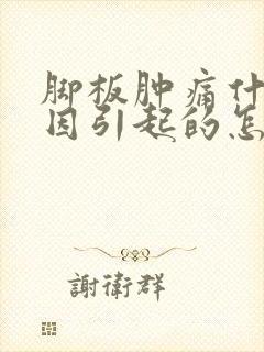 脚板肿痛什么原因引起的怎么治疗