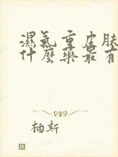 湿气重皮肤痒吃什么药最有效