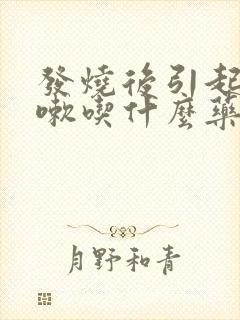 发烧后引起的咳嗽吃什么药封面