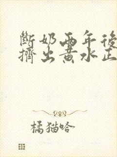 断奶两年后乳房挤出黄水正常吗封面