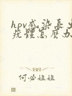 hpv感染长出疣体怎么办