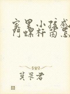 家里小孩感染幽门螺杆菌怎么办