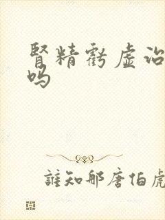 肾精亏虚治的好吗