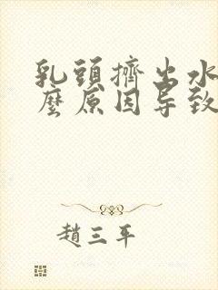 乳头挤出水是什么原因导致的