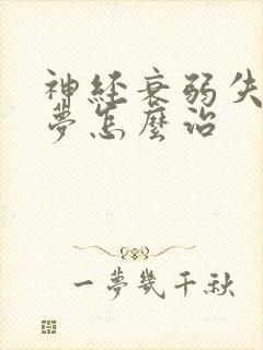 神经衰弱失眠多梦怎么治