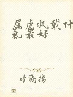 属虎佩戴什么运气最好