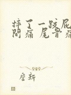 摔了一跤屁股中间痛 尾骨痛