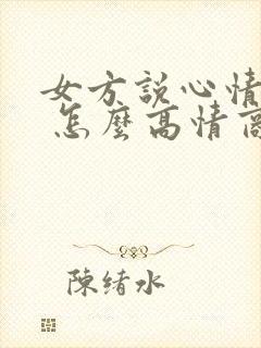 女方说心情不好 怎么高情商回复她