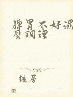 脾胃不好湿气怎么调理封面