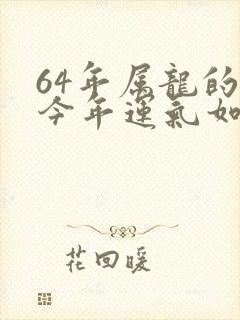 64年属龙的人今年运气如何