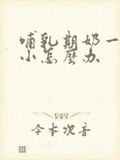 哺乳期奶一大一小怎么办