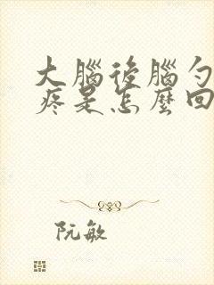 大脑后脑勺左边疼是怎么回事