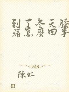 到了冬天膝盖酸痛怎么回事