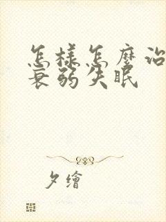 怎样怎么治神经衰弱失眠