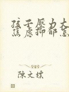 孩子压力大厌学焦虑抑郁怎么办呢