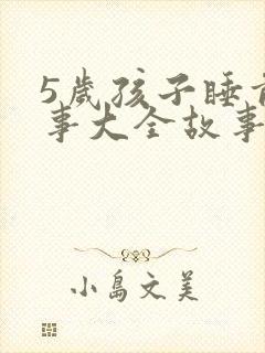 5岁孩子睡前故事大全故事精选mp3