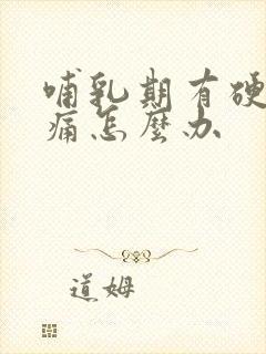 哺乳期有硬块疼痛怎么办