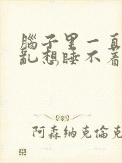 脑子里一直胡思乱想睡不着