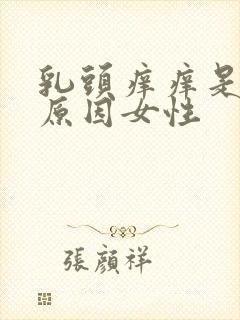 乳头痒痒是什么原因女性