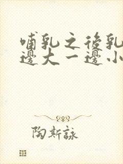 哺乳之后乳房一边大一边小怎么办