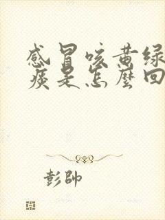 感冒咳黄绿色的痰是怎么回事