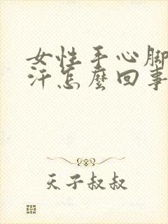 女性手心脚心出汗怎么回事