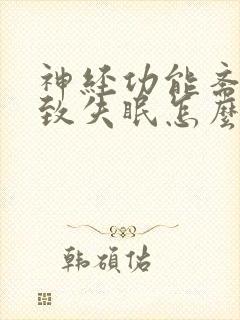 神经功能紊乱导致失眠怎么办