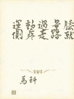 运动过量膝盖内侧疼走路就痛