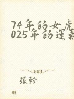 74年的女虎2025年的运气怎么样