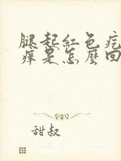 腿起红色疙瘩很痒是怎么回事