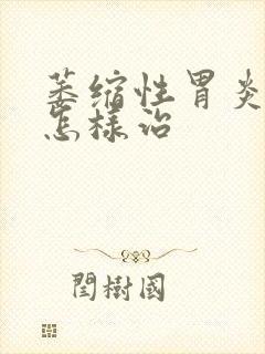 萎缩性胃炎肠化怎样治