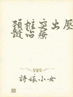 颈椎突出压迫脊髓治疗