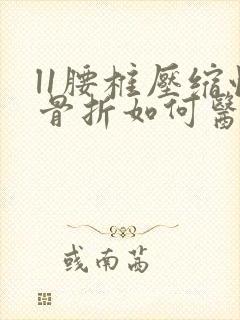 l1腰椎压缩性骨折如何医治