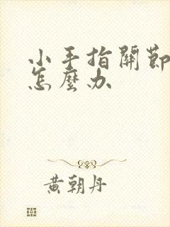 小手指关节肿痛怎么办