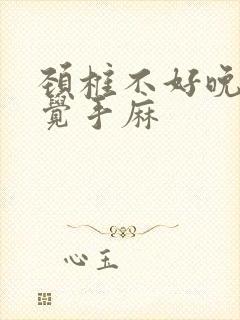 颈椎不好晚上睡觉手麻