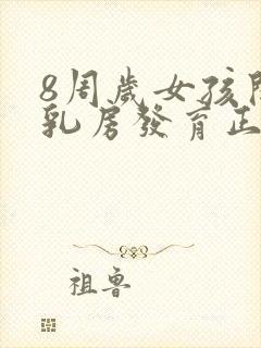 8周岁女孩开始乳房发育正常吗